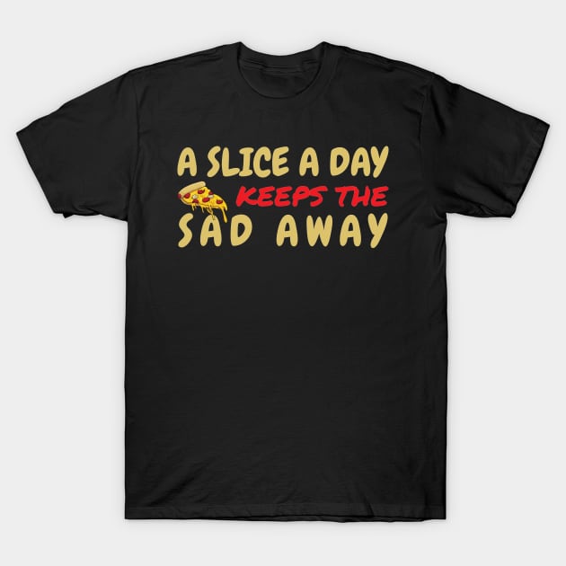 A Slice A Day Keeps The Sad Away T-Shirt by OffTheDome